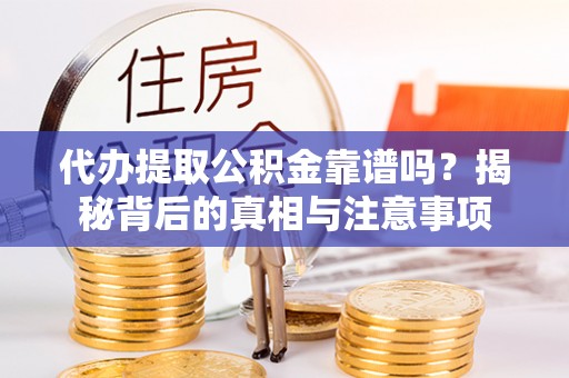 北塔代办提取公积金靠谱吗？揭秘背后的真相与注意事项