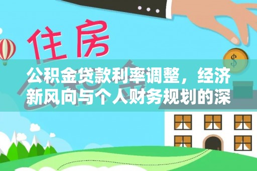 北塔公积金贷款利率调整，经济新风向与个人财务规划的深远影响