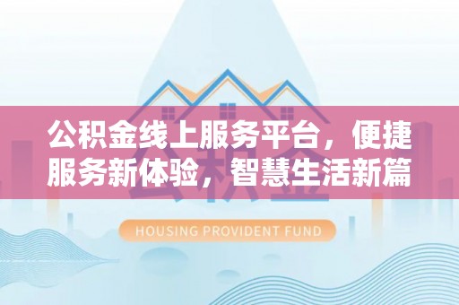 北塔公积金线上服务平台，便捷服务新体验，智慧生活新篇章