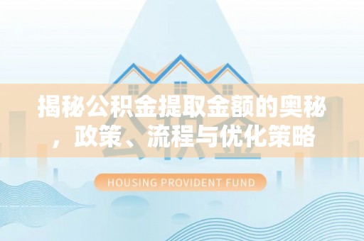 北塔揭秘公积金提取金额的奥秘，政策、流程与优化策略