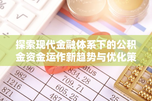 北塔探索现代金融体系下的公积金资金运作新趋势与优化策略