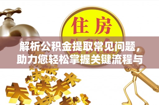 北塔解析公积金提取常见问题，助力您轻松掌握关键流程与技巧