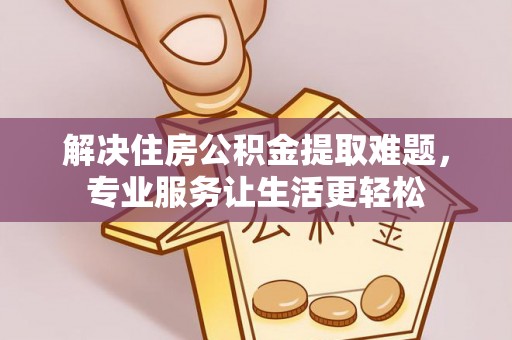 北塔解决住房公积金提取难题，专业服务让生活更轻松