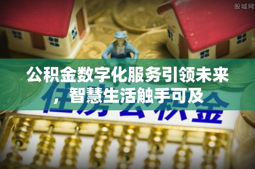 北塔公积金数字化服务引领未来，智慧生活触手可及