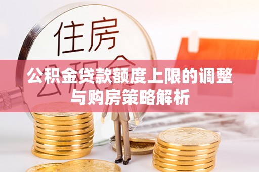 北塔公积金贷款额度上限的调整与购房策略解析