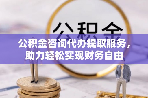 北塔公积金咨询代办提取服务，助力轻松实现财务自由