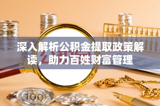 北塔深入解析公积金提取政策解读，助力百姓财富管理