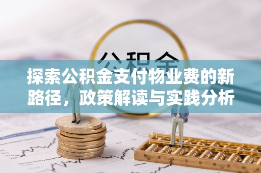 北塔探索公积金支付物业费的新路径，政策解读与实践分析