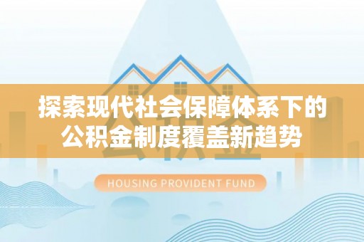 北塔探索现代社会保障体系下的公积金制度覆盖新趋势