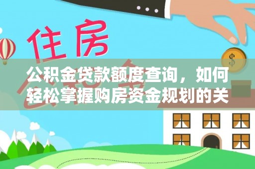 北塔公积金贷款额度查询，如何轻松掌握购房资金规划的关键