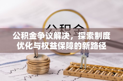 北塔公积金争议解决，探索制度优化与权益保障的新路径