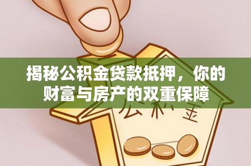 北塔揭秘公积金贷款抵押，你的财富与房产的双重保障