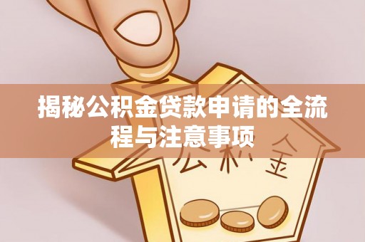 北塔揭秘公积金贷款申请的全流程与注意事项