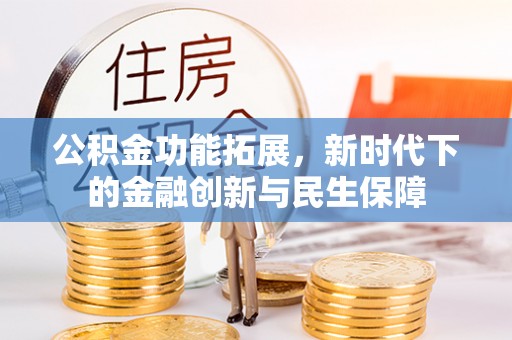 北塔公积金功能拓展，新时代下的金融创新与民生保障