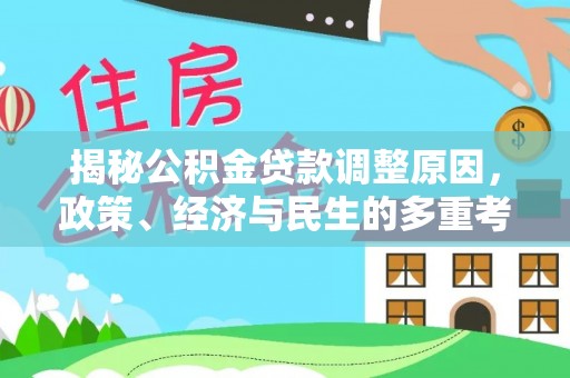北塔揭秘公积金贷款调整原因，政策、经济与民生的多重考量