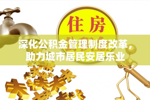 北塔深化公积金管理制度改革，助力城市居民安居乐业