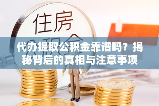 北塔代办提取公积金靠谱吗？揭秘背后的真相与注意事项