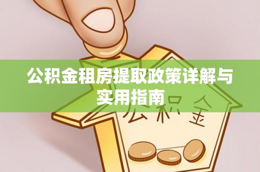 北塔公积金租房提取政策详解与实用指南