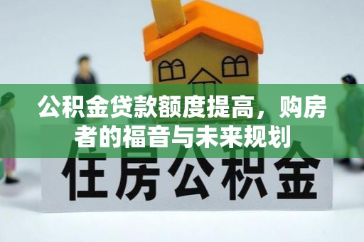 北塔公积金贷款额度提高，购房者的福音与未来规划