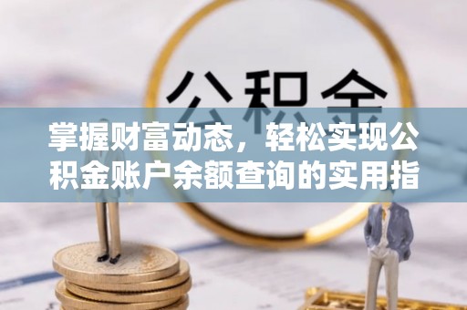 北塔掌握财富动态，轻松实现公积金账户余额查询的实用指南