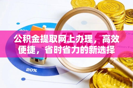 北塔公积金提取网上办理，高效便捷，省时省力的新选择