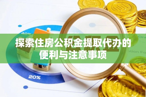 北塔探索住房公积金提取代办的便利与注意事项