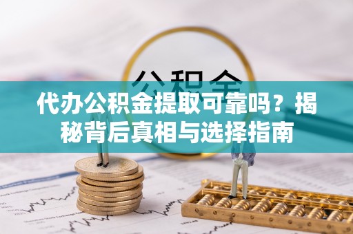 北塔代办公积金提取可靠吗？揭秘背后真相与选择指南