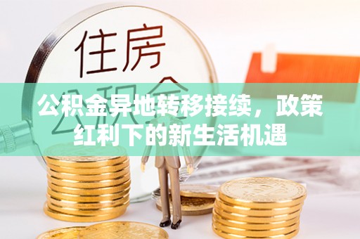 北塔公积金异地转移接续，政策红利下的新生活机遇