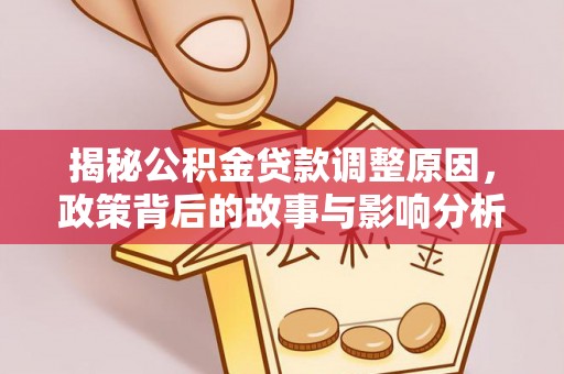 北塔揭秘公积金贷款调整原因，政策背后的故事与影响分析