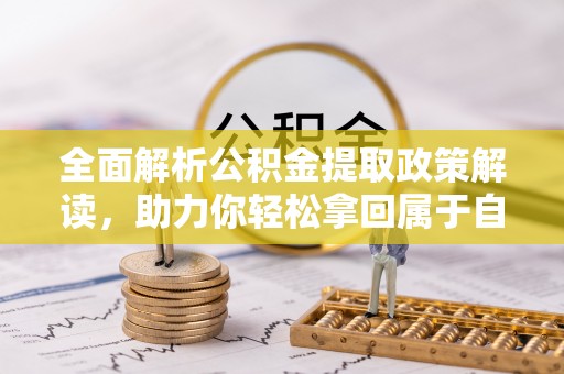 北塔全面解析公积金提取政策解读，助力你轻松拿回属于自己的钱