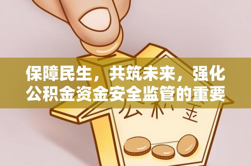 北塔保障民生，共筑未来，强化公积金资金安全监管的重要性