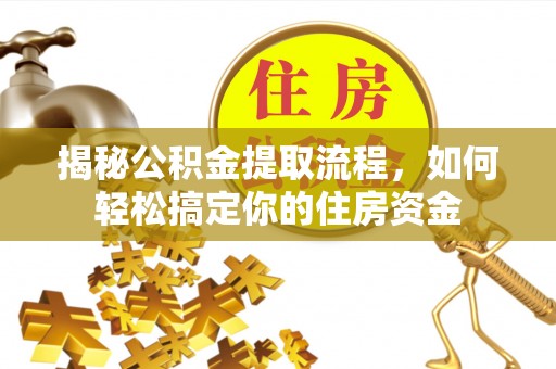 北塔揭秘公积金提取流程，如何轻松搞定你的住房资金
