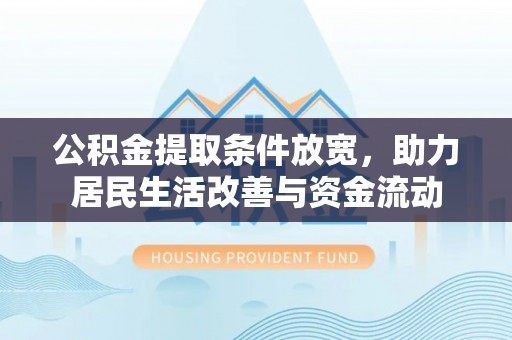 北塔公积金提取条件放宽，助力居民生活改善与资金流动