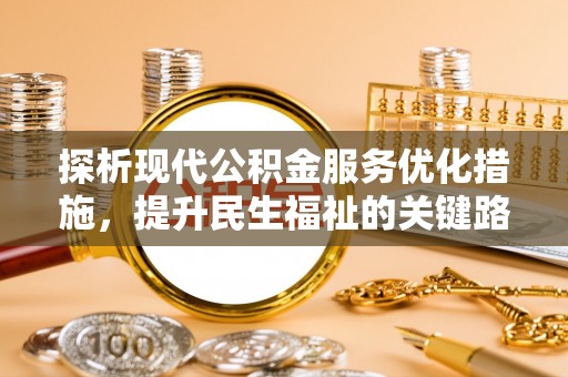 北塔探析现代公积金服务优化措施，提升民生福祉的关键路径