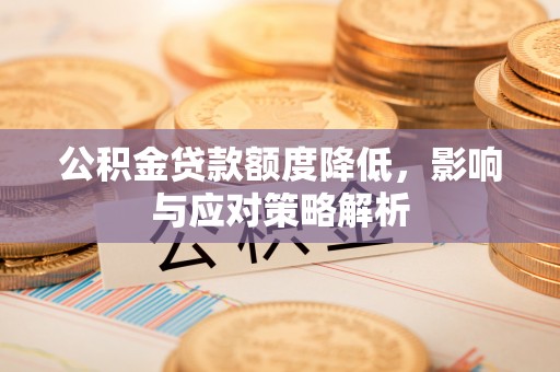 北塔公积金贷款额度降低，影响与应对策略解析