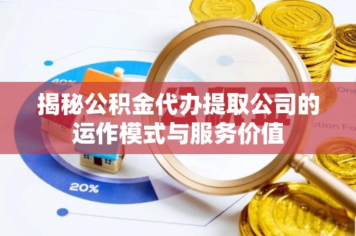 北塔揭秘公积金代办提取公司的运作模式与服务价值
