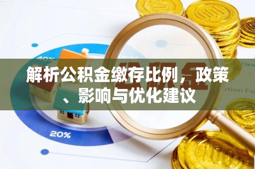 北塔解析公积金缴存比例，政策、影响与优化建议