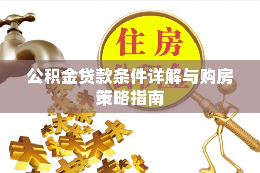 北塔公积金贷款条件详解与购房策略指南