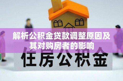 北塔解析公积金贷款调整原因及其对购房者的影响