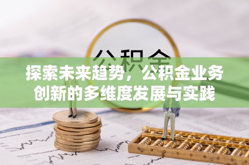 北塔探索未来趋势，公积金业务创新的多维度发展与实践