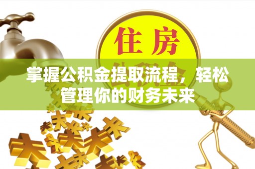 北塔掌握公积金提取流程，轻松管理你的财务未来