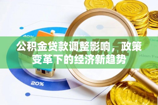 北塔公积金贷款调整影响，政策变革下的经济新趋势