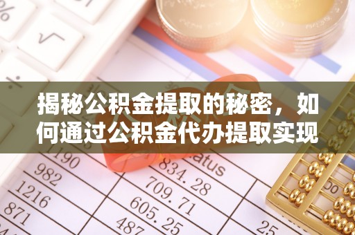 北塔揭秘公积金提取的秘密，如何通过公积金代办提取实现财务自由