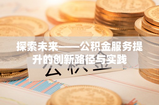 北塔探索未来——公积金服务提升的创新路径与实践