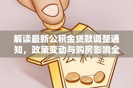 北塔解读最新公积金贷款调整通知，政策变动与购房影响全解析
