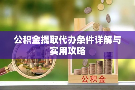 北塔公积金提取代办条件详解与实用攻略