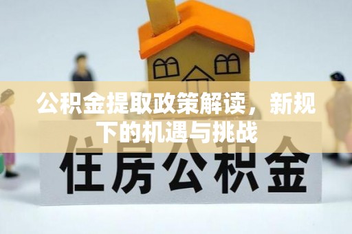 北塔公积金提取政策解读，新规下的机遇与挑战