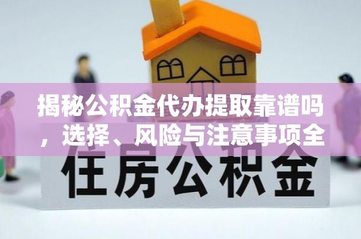 北塔揭秘公积金代办提取靠谱吗，选择、风险与注意事项全解析