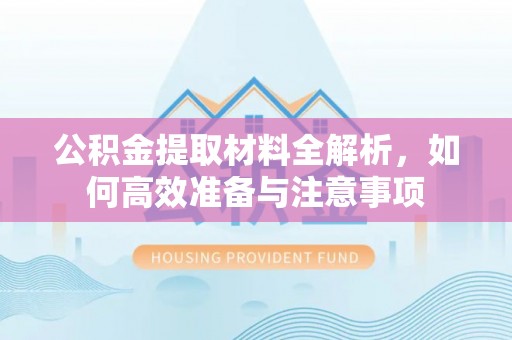 北塔公积金提取材料全解析，如何高效准备与注意事项