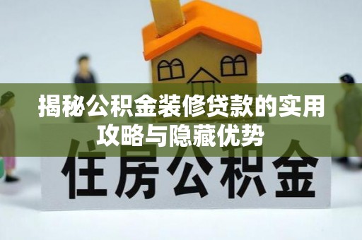 北塔揭秘公积金装修贷款的实用攻略与隐藏优势